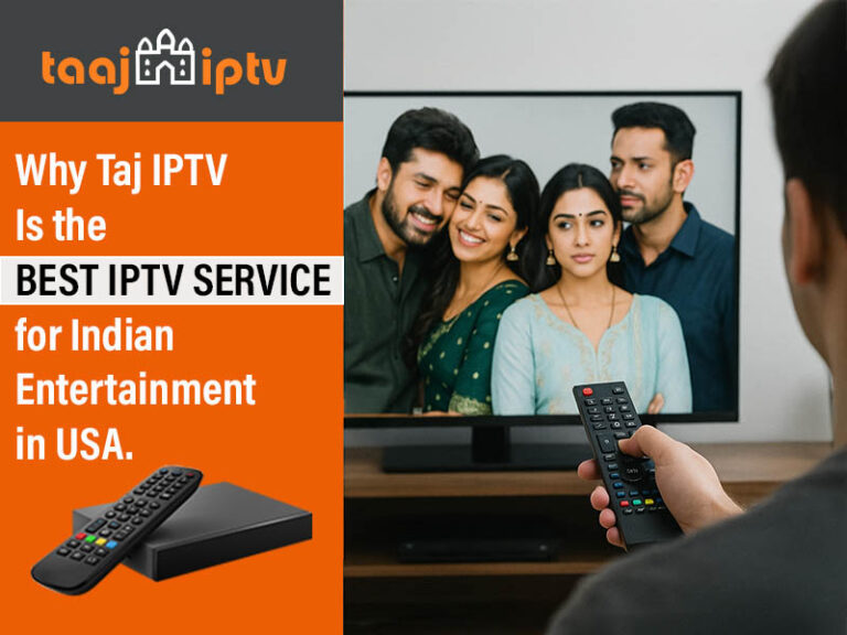 Why Taj IPTV Is the Best IPTV Service for Indian Entertainment in USA