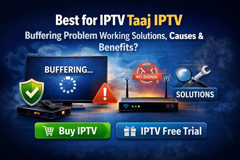 Best for IPTV Taaj IPTV Buffering Problem Working Solutions Causes & Benefits?