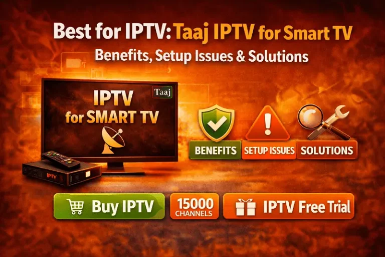 Best for IPTV: Taaj IPTV for Smart TV – Benefits, Setup Issues & Solutions