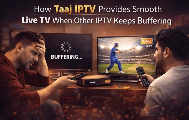 How Taaj IPTV Provides Smooth Live TV When Other IPTV Keeps Buffering